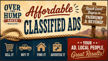 Affordable classified ads in Over the Hump Saver Magazine — reach local buyers in Pahrump & beyond. Sell it, buy it, find it, advertise it.
